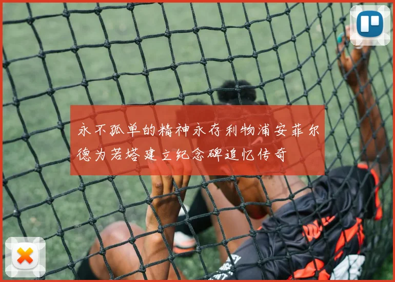 永不孤单的精神永存利物浦安菲尔德为若塔建立纪念碑追忆传奇
