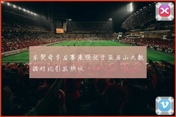 东契奇季后赛表现优于亚历山大数据对比引发热议